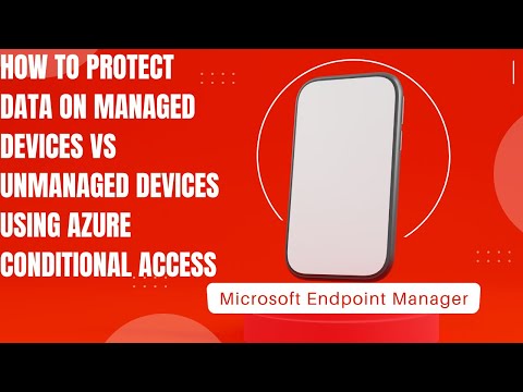 How to Protect Data on Managed Devices Vs Unmanaged Devices using Azure Conditional Access