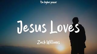 Zach Williams - Jesus Loves (Lyrics)