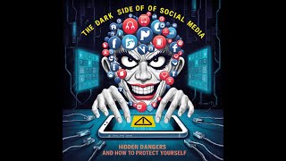 The Dark Side of Social Media: Hidden Dangers and How to Protect Yourself