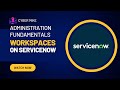 Workspaces | ServiceNow System Administration Fundamentals