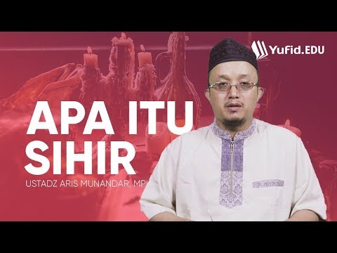 Sihir: Apa itu Sihir? - Ustadz Aris Munandar, M.P.I. - Dunia Sihir dan Perdukunan