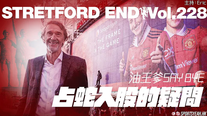 油王爹Say Bye，占蛇入股的疑問《Stretford End》 Vol. 228 - 天天要聞