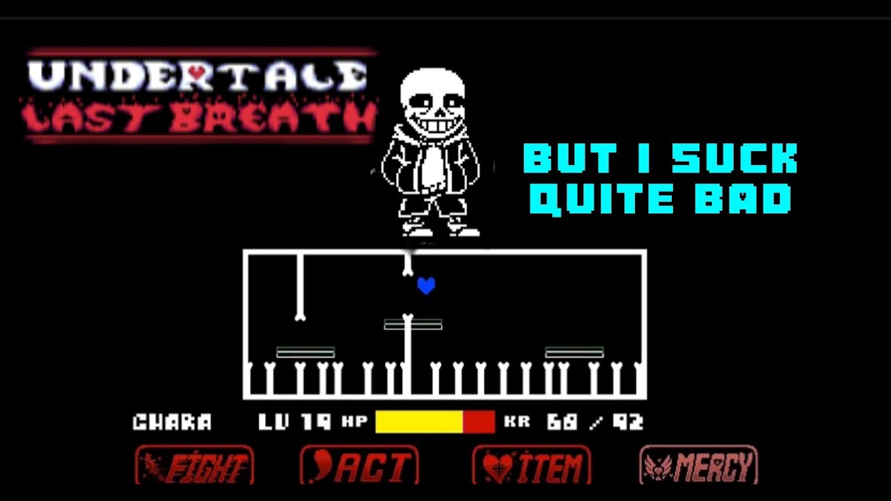 Undertale Last Breath but i quite frankly suck hehehehe