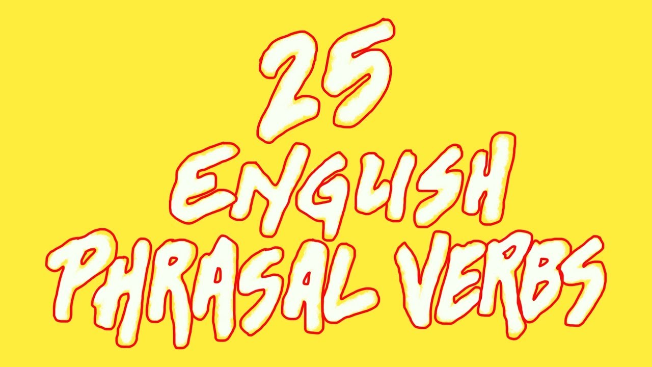 How To Use 25 Of The Most Common English Phrasal Verbs - YouTube