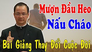 MƯỢN ĐẦU HEO NẤU CHÁO - Bài Giảng Thay Đổi Cuộc Đời Của Lm Phạm Tĩnh | Công Giáo Yêu Thương