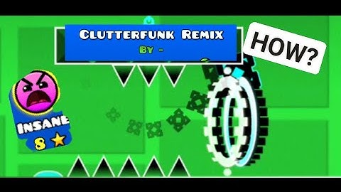 Clutterfunk Remix by Unknown Player (qurnl2012) (insane) 100% - Geometry Dash 2.11