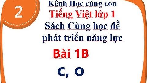 Tiếng Việt lớp 1 mới Bài 1B: C, O - Sách Cùng học để phát triển năng lực