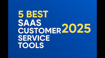 5 Best SaaS Customer Service Tools for 2025