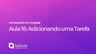 Curso Começando com Angular - Aula 16: Adicionando uma tarefa | por André Baltieri - balta.io