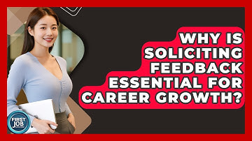 Why Is Soliciting Feedback Essential For Career Growth? - First Job Success Guide