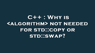 C++ : Why is  algorithm  not needed for std::copy or std::swap? Wealth
