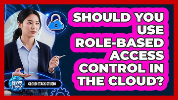 Should You Use Role-Based Access Control In The Cloud?