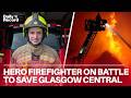 Hero firefighter recalls battle to save Glasgow Central station from Union Street blaze