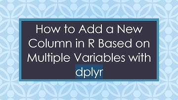 How to Add a New Column in R Based on Multiple Variables with dplyr