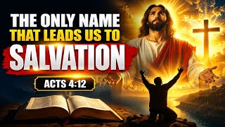 The Only Name That Leads Us to Salvation | Acts 4:12 | Powerful Christian Message