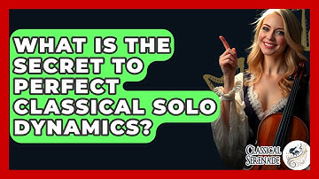 What Is The Secret To Perfect Classical Solo Dynamics? - Classical Serenade