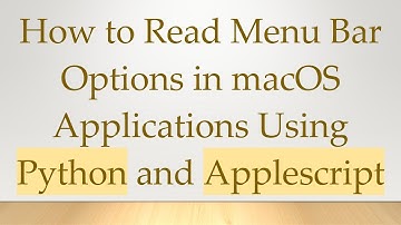 How to Read Menu Bar Options in macOS Applications Using Python and Applescript