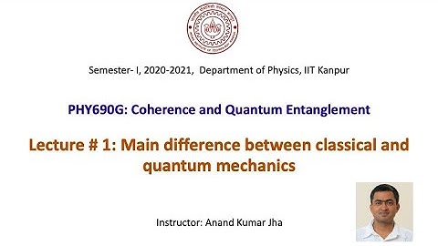 Coherence and Quantum Entanglement: Lecture # 1 (difference between classical and quantum mechanics)