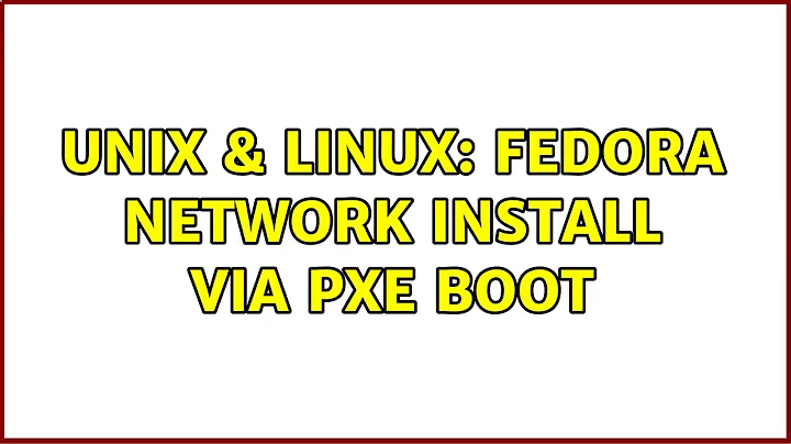 Unix & Linux: Fedora network install via PXE boot