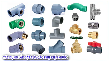 Tên Gọi Và Tác Dụng Lắp Đặt Của Các Phụ Kiện Dùng Trong Cấp Thoát Nước