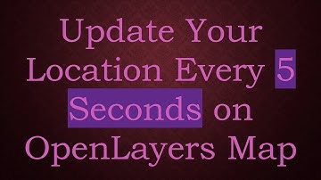 Update Your Location Every 5 Seconds on OpenLayers Map