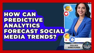How Can Predictive Analytics Forecast Social Media Trends? - Social Media Business Playbook