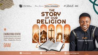 THE STORY OF OUR RELIGION | SOUL WINNING | 14TH JUNE 2026 | ELEAZAR BRODERICK