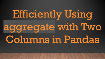 Efficiently Using aggregate with Two Columns in Pandas