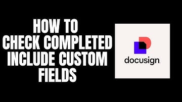 How To Check Completed Include Custom Fields DocuSign Tutorials