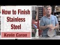 How to Finish Stainless Steel - Kevin Caron