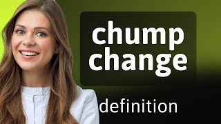 Chump change | what is CHUMP CHANGE meaning