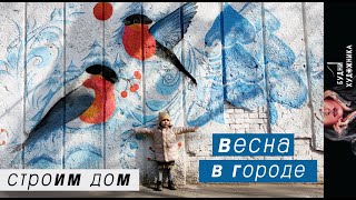 Весна в городе. Строим дом. Будни художника. Влог.