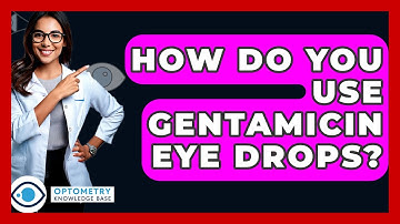How Do You Use Gentamicin Eye Drops? - Optometry Knowledge Base