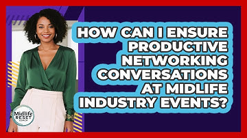 How Can I Ensure Productive Networking Conversations At Midlife Industry Events?