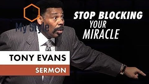 Stop Blocking Your Miracle - Tony Evans Sermon
