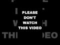 Please dont watch this donotwatch please donotsee no donot donot