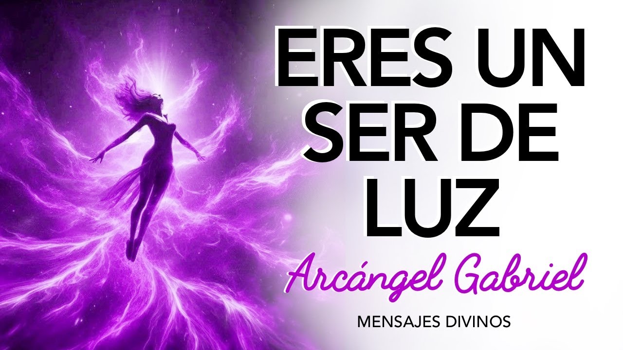 ERES UN SER DE LUZ 💙MENSAJE DEL ARCÁNGEL GABRIEL - YouTube