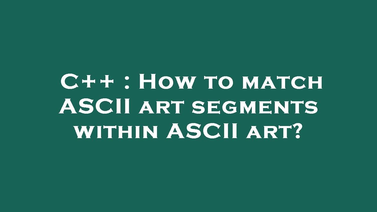 C++ How to match ASCII art segments within ASCII art? YouTube