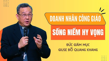 Doanh nhân Công giáo - Sống Niềm Hy Vọng - ĐGM Giuse Đỗ Quang Khang