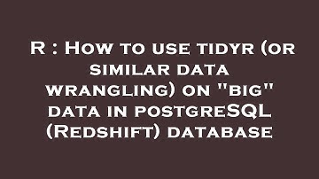 R : How to use tidyr (or similar data wrangling) on "big" data in postgreSQL (Redshift) database