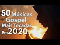 Louvores e Adoração - As Melhores Músicas Gospel Mais Tocadas 2020  -Top Hinos Gospel Seleção