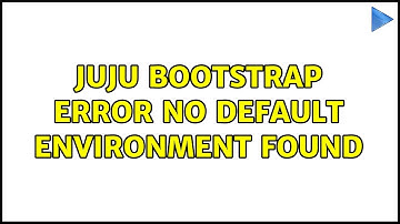 juju bootstrap error no default environment found