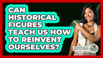 Can Historical Figures Teach Us How To Reinvent Ourselves? - Anecdotes in Quotation
