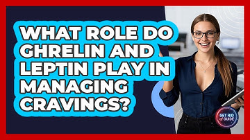 What Role Do Ghrelin And Leptin Play In Managing Cravings? - Get Rid Of Guide