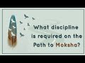 Discipline required on the path to moksha