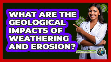 What Are The Geological Impacts Of Weathering And Erosion?