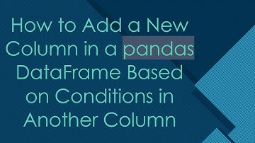 How to Add a New Column in a pandas DataFrame Based on Conditions in Another Column