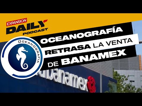 Venta de BANAMEX podría RETRASARSE por JUICIO con Oceanografía | EXPANSIÓN DAILY Podcast
