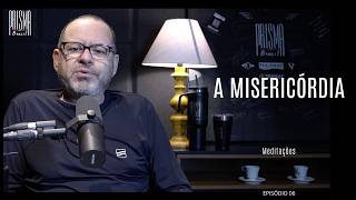 Meditação EP. 06 - A MISERICÓRDIA