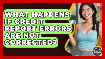 What Happens If Credit Report Errors Are Not Corrected? | Student Score Builder News